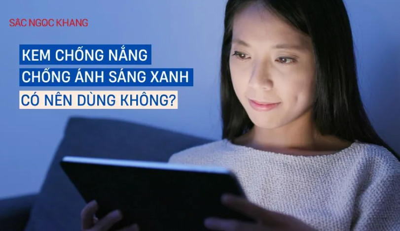 Có nên dùng kem chống nắng chống ánh sáng xanh không?