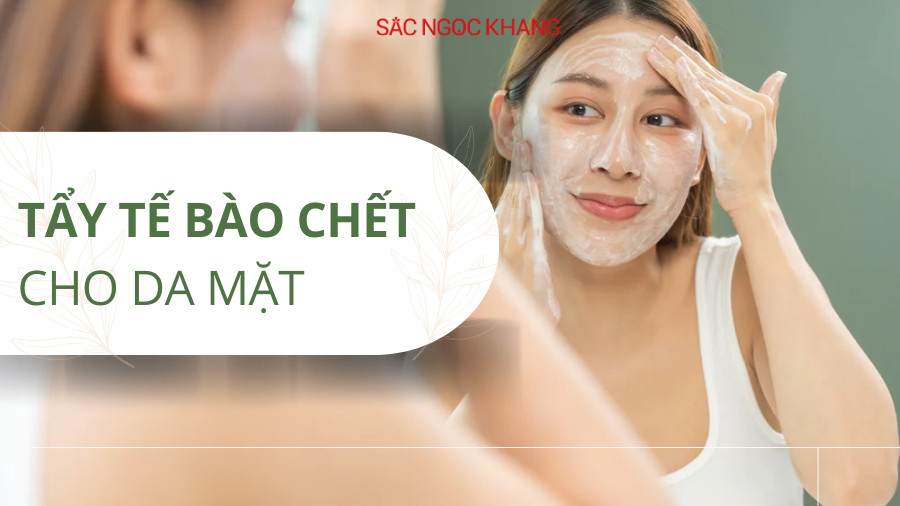 Tẩy tế bào chết cho da mặt: Hiểu đúng để dùng hiệu quả