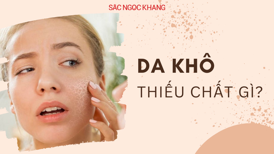 Da khô thiếu chất gì? 7 dưỡng chất quan trọng không thể bỏ qua