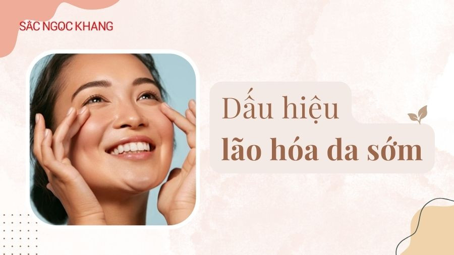 Lão hóa da sớm: Dấu hiệu, nguyên nhân và cách khắc phục hiệu quả nhất