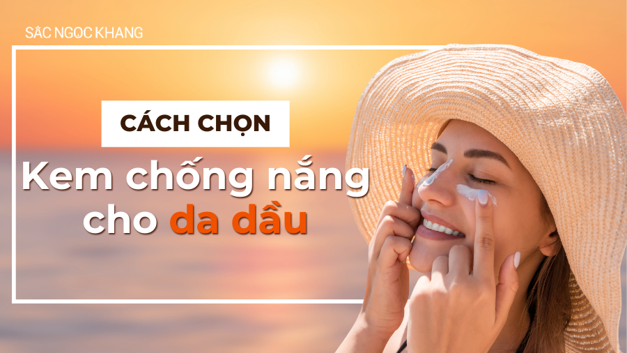 Bí quyết chọn kem chống nắng cho da dầu chuẩn nhất 2024